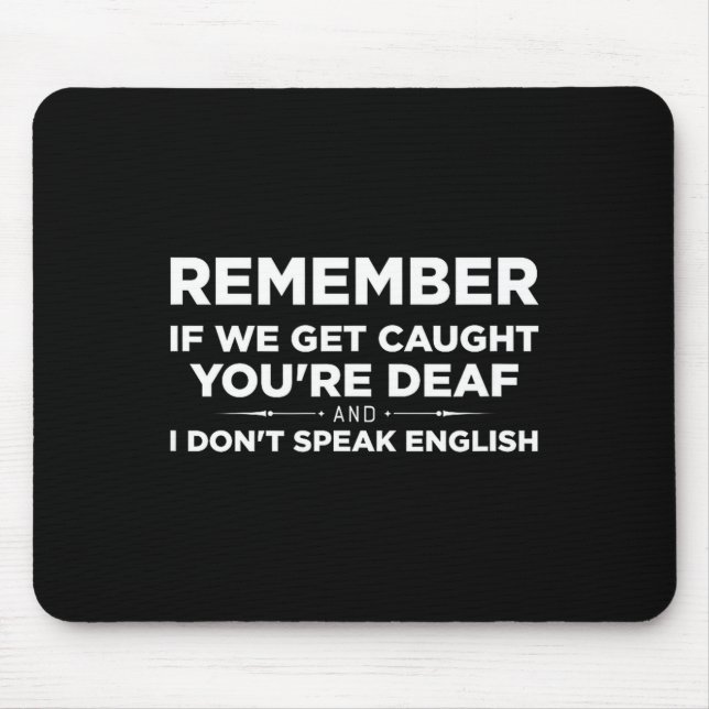 Tapis De Souris Remember If We Get Caught I'm Deaf &amp; You Don't (Devant)