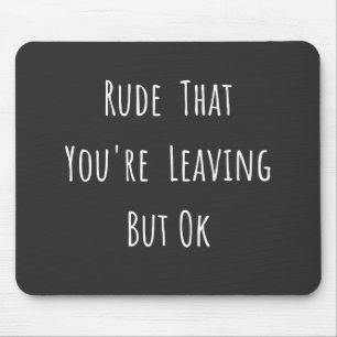 Tapis De Souris Rude Que Vous Quittez Mais Ok - Drôle Nouveau Trav