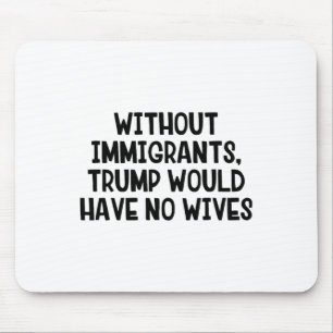 Tapis De Souris Sans immigrants Trump n'aurait pas de femmes _3