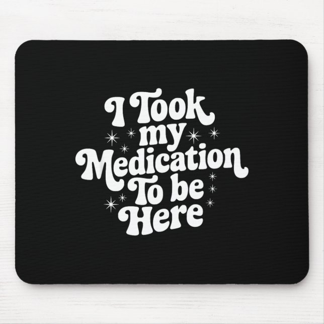 Tapis De Souris Sarcastic Quote Saying Gift I Took My Medication T (Devant)