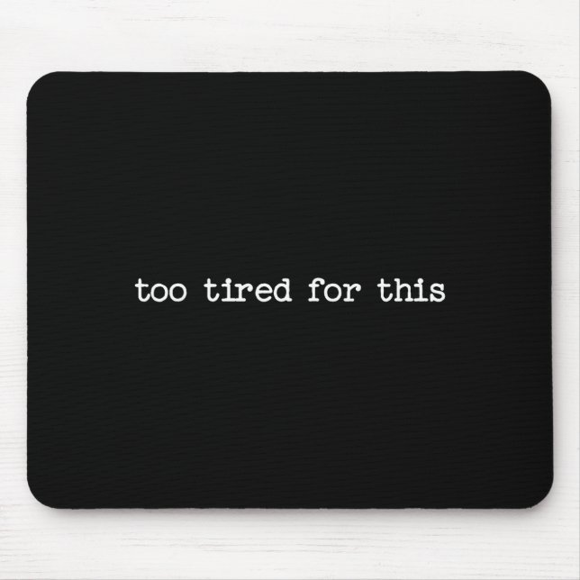 Tapis De Souris Sarcastic Quote Saying Too Tired For This Work Off (Devant)