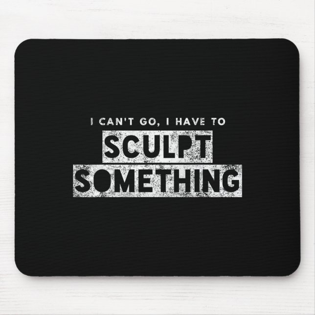 Tapis De Souris Sculptor Artist Funny Can't Go Have To Sculpt Soin (Devant)