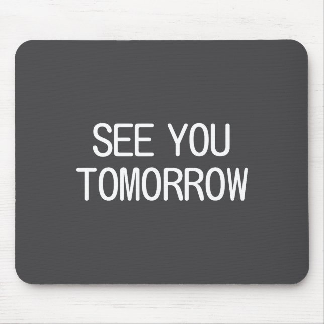 Tapis De Souris See You Tomorrow, Funny, Jokes, Sarcastic Sayings, (Devant)