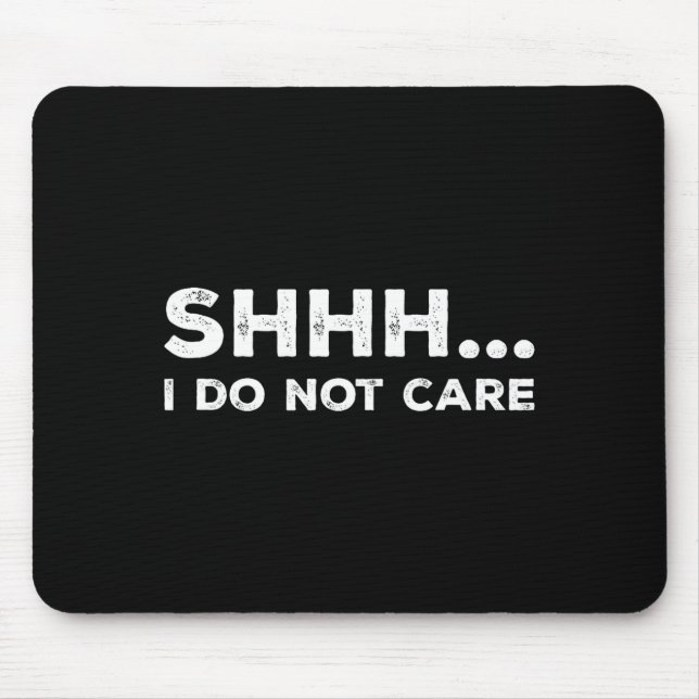 Tapis De Souris Shhh I Do Not Care Funny Humorous Sarcastic Rude S (Devant)