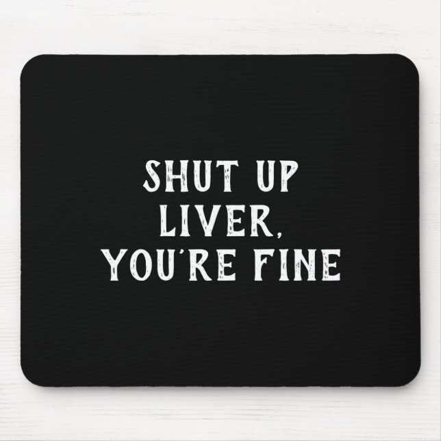 Tapis De Souris Shut Up Liver Youre Fine Drinking Humor  (Devant)