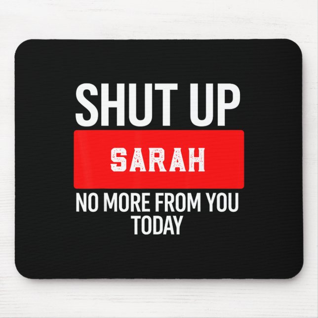 Tapis De Souris Shut Up Sarah No More From You Today Sarah  (Devant)