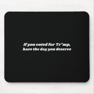 Tapis De Souris Si vous avez voté pour Trump, passez la journée qu