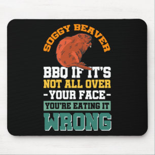 Tapis De Souris Soggy Beaver Bbq Si ce n'est pas tout sur votre vi