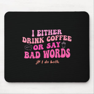 Tapis De Souris Soit Je Bois Du Café Soit Je Dis Des Gros Mots Jk