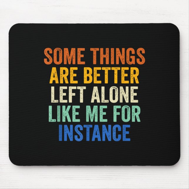 Tapis De Souris Some Things Are Better Left Alone Like Me For Inst (Devant)