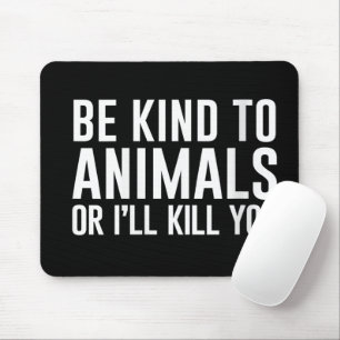Tapis De Souris Soyez gentil avec les animaux ou je vous tue Cadea