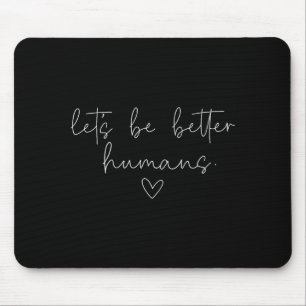 Tapis De Souris Soyons de meilleurs humains Citation de positivité