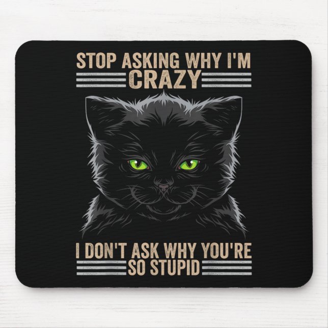 Tapis De Souris Stop Asking Why Im Crazy Cat  (Devant)