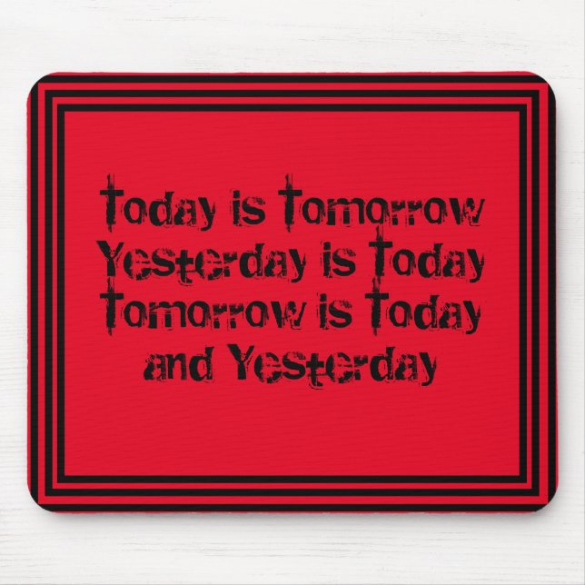 Tapis De Souris Today is Tomorrow is Today (Devant)