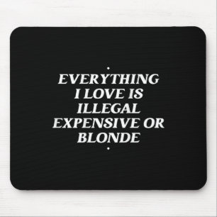 Tapis De Souris Tout Ce Que J'Aime Est Illégal Cher Ou Blonde T