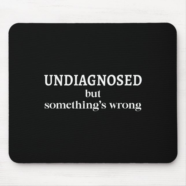 Tapis De Souris Undiagnosed But Soing's Wrong Funny Humor Sarcasm  (Devant)