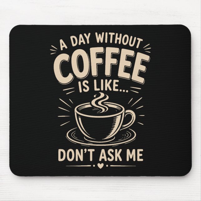 Tapis De Souris Une journée sans café est comme ne me demande pas (Devant)