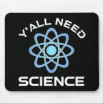Tapis De Souris Vous avez besoin de science<br><div class="desc">Vous avez tous besoin de science. Cet accessoire de citation amusant est un grand cadeau amoureux des sciences pour un professeur de sciences, des professeurs de chimie, des professeurs de biologie ou des étudiants. Parfait pour un scientifique, un physicien, un biologiste ou un ingénieur. Es-tu un geek scientifique ou nerd...</div>