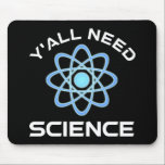 Tapis De Souris Vous avez besoin de science<br><div class="desc">Vous avez tous besoin de science. Cet accessoire de citation amusant est un grand cadeau amoureux des sciences pour un professeur de sciences, des professeurs de chimie, des professeurs de biologie ou des étudiants. Parfait pour un scientifique, un physicien, un biologiste ou un ingénieur. Es-tu un geek scientifique ou nerd...</div>