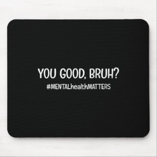 Tapis De Souris Vous êtes bon Bruh matière de santé mentale