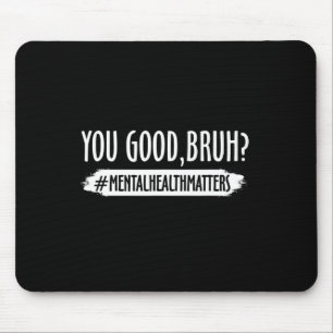 Tapis De Souris Vous Êtes Bon Bruh Problème De Santé Mentale 1