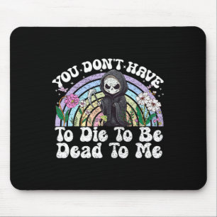Tapis De Souris Vous n'avez pas besoin de mourir pour me mourir Sa