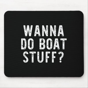 Tapis De Souris Wanna Do Boat Stuff Bateau River Lake Funny Vacat