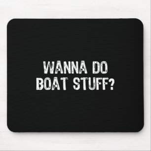 Tapis De Souris Wanna Do Boat Stuff Boat Lake River Funny Vacat