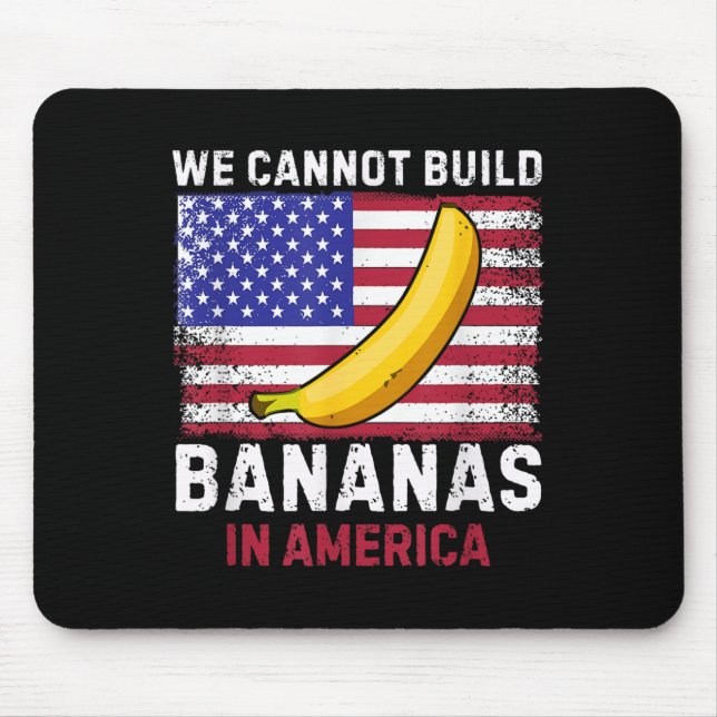 Tapis De Souris We Cannot Build Bananas In America - Funny  (Devant)