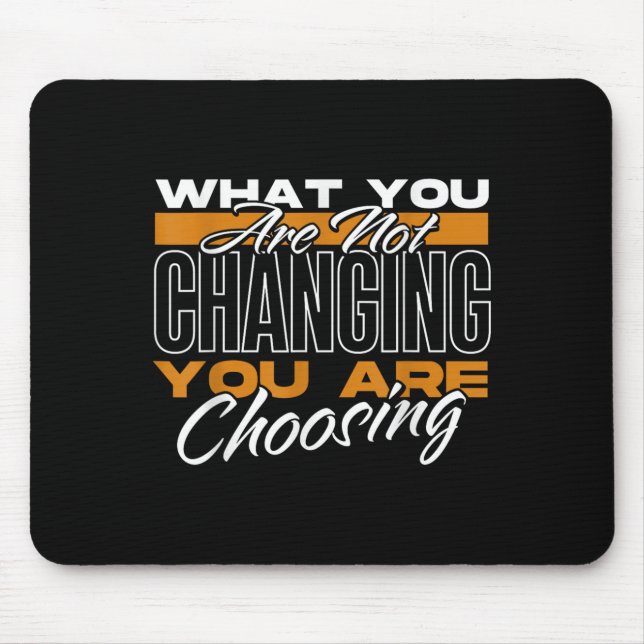 Tapis De Souris What You Are Not Changing You Are Choosing Motivat (Devant)
