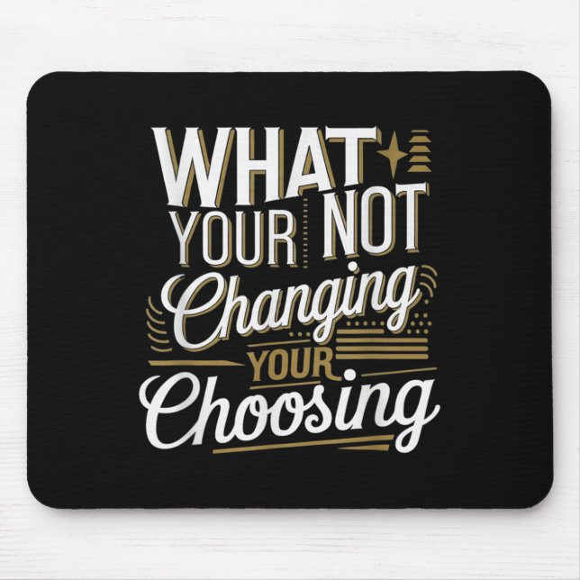 Tapis De Souris What Your Not Changing Your Choosing Motivational  (Devant)