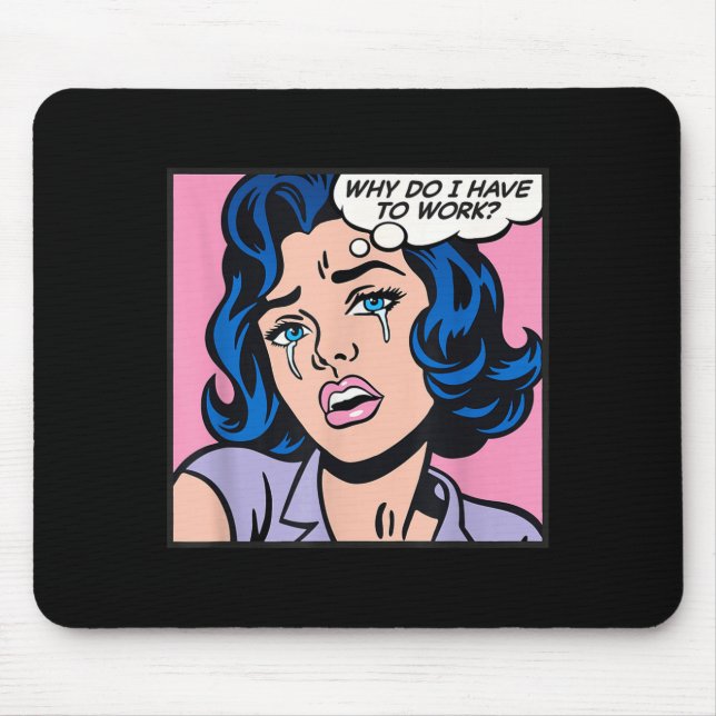 Tapis De Souris Why Do I Have To Work_  (Devant)