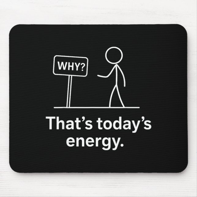 Tapis De Souris Why_ – That’s Today’s Energy Sarcastic Meme  (Devant)