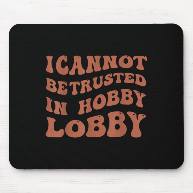 Tapis De Souris Womens I Cannot Be Trusted In Hobby Lobby  (Devant)