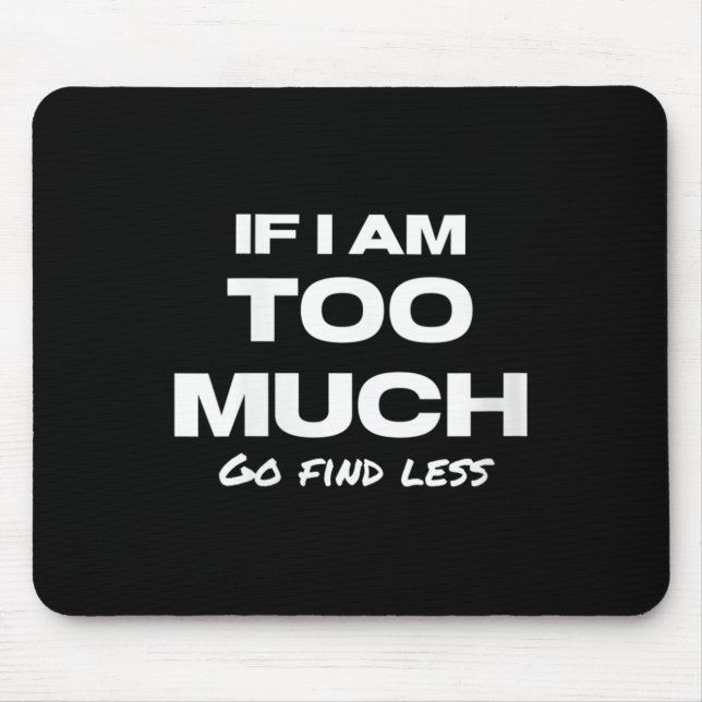 Tapis De Souris Womens If I Am Too Much Go Find Less Motivation Qu (Devant)