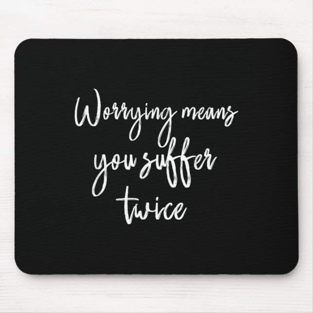 Tapis De Souris Worrying Means You Suffer Twice , Inrational Motiv (Devant)