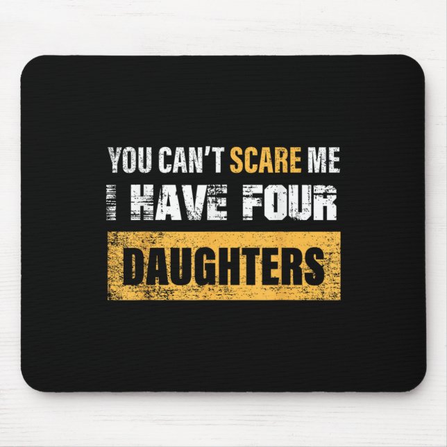 Tapis De Souris You Can't E Me I Have 4 Daughters  (Devant)