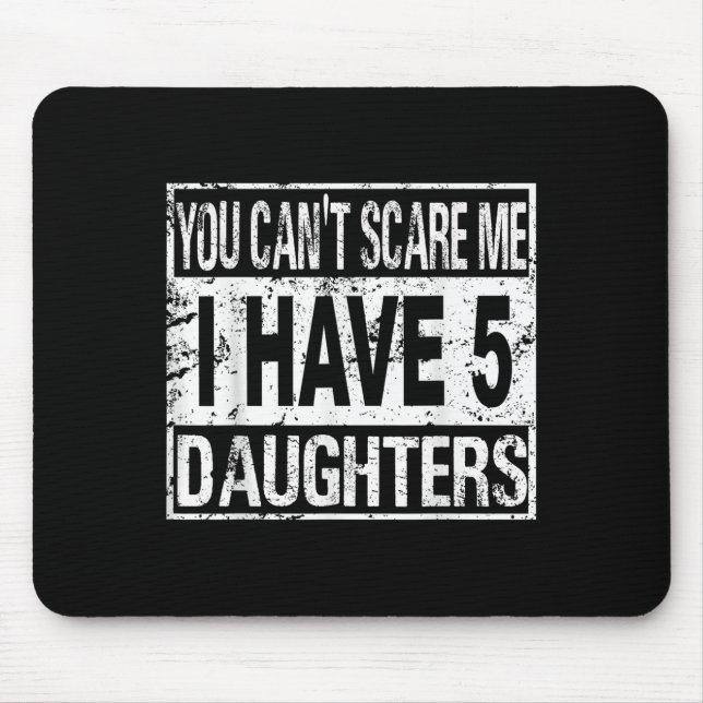 Tapis De Souris You Can't E Me I Have 5 Daughters  (Devant)