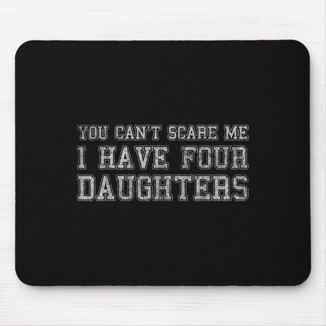 Tapis De Souris You Can't E Me I Have Four Daughters  (Devant)