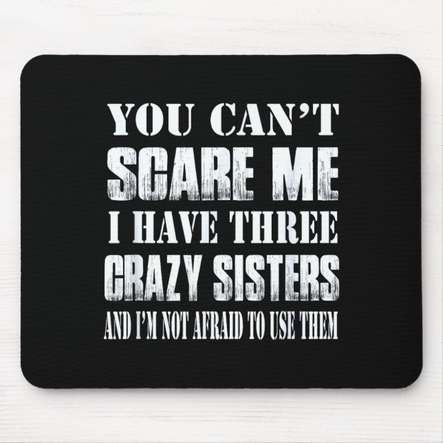Tapis De Souris You Can't E Me I Have Three Crazy Sisters Gift  (Devant)
