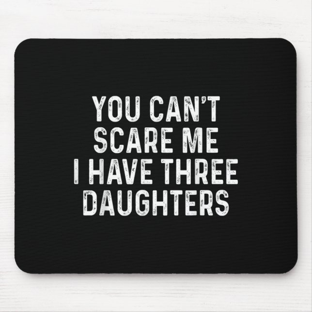 Tapis De Souris You Can't E Me I Have Three Daughters Funny Dad  (Devant)