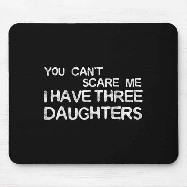 Tapis De Souris You Can't E Me I Have Three Daughters Shirt Father (Devant)