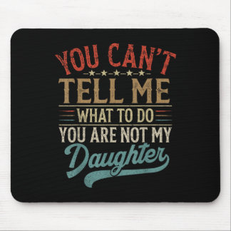 Tapis De Souris You Can't Tell Me What To Do You're Not My Daughte