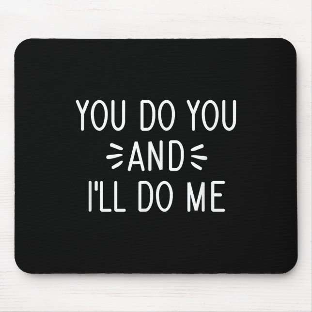 Tapis De Souris You Do You And I'll Do Me, Funny, Jokes, Sarcastic (Devant)