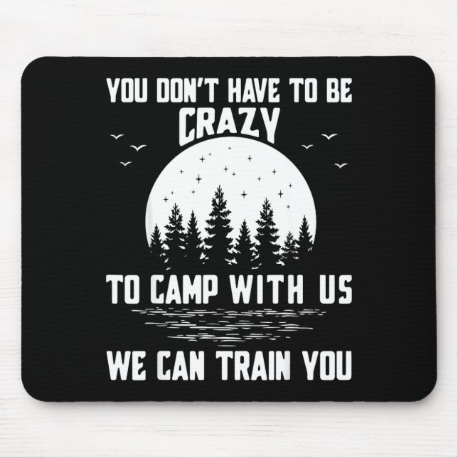 Tapis De Souris You Don't Have To Be Crazy To Camp With Us We Can  (Devant)