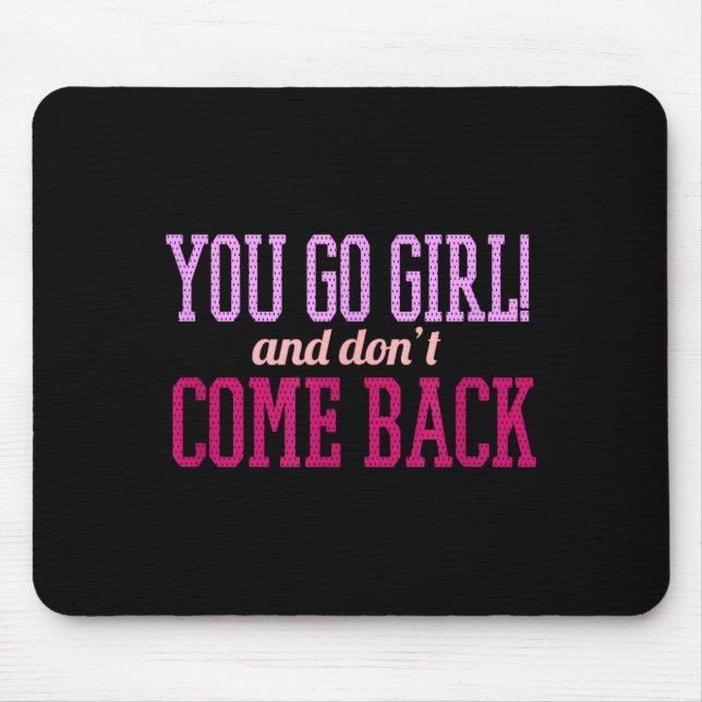 Tapis De Souris You Go Girl And Don't Come Back  (Devant)
