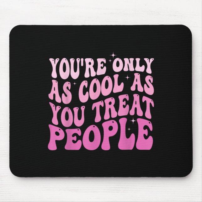 Tapis De Souris You're Only As Cool As You Treat People Groovy Sit (Devant)