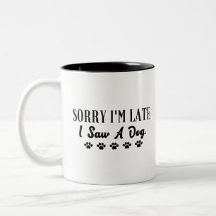 Tasse 2 Couleurs Désolé d'être en retard j'ai vu un chien