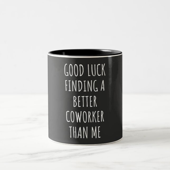 Tasse 2 Couleurs GOod Luck Finding Better CoWorker Than ME (Centre)