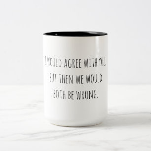 Tasse 2 Couleurs Humour sarcastique : tous les deux avons tort